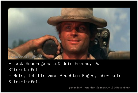 - Jack Beauregard ist dein Freund, Du Stinkstiefel!
- Nein, ich bin zwar feuchten Fußes, aber kein Stinkstiefel.