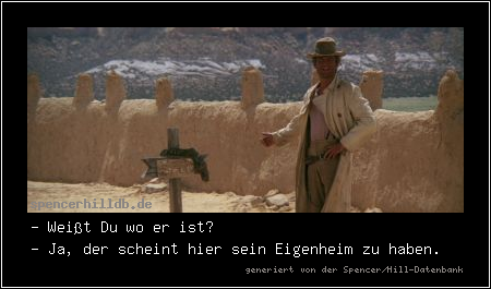 - Weißt Du wo er ist?
- Ja, der scheint hier sein Eigenheim zu haben.