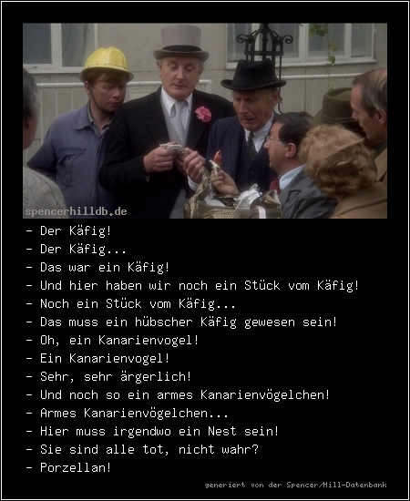 - Der Käfig!
- Der Käfig...
- Das war ein Käfig!
- Und hier haben wir noch ein Stück vom Käfig!
- Noch ein Stück vom Käfig...
- Das muss ein hübscher Käfig gewesen sein!
- Oh, ein Kanarienvogel!
- Ein Kanarienvogel!
- Sehr, sehr ärgerlich!
- Und noch so ein armes Kanarienvögelchen!
- Armes Kanarienvögelchen...
- Hier muss irgendwo ein Nest sein!
- Sie sind alle tot, nicht wahr?
- Porzellan!