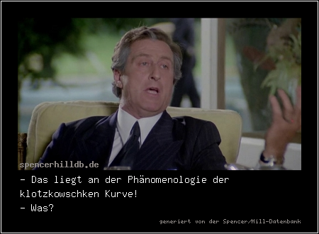 - Das liegt an der Phänomenologie der klotzkowschken Kurve!
- Was? 