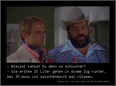 - Wieviel kannst Du denn so schlucken?
- Die ersten 20 Liter gehen in einem Zug runter, bei 30 muss ich zwischendurch mal rülpsen.