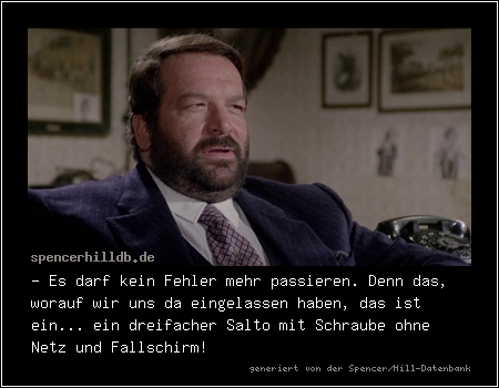 - Es darf kein Fehler mehr passieren. Denn das, worauf wir uns da eingelassen haben, das ist ein... ein dreifacher Salto mit Schraube ohne Netz und Fallschirm!