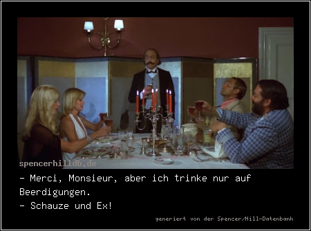 - Merci, Monsieur, aber ich trinke nur auf Beerdigungen.
- Schauze und Ex!