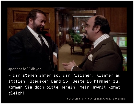 - Wir stehen immer so, wir Pisianer, Klammer auf Italien, Baedeker Band 25, Seite 26 Klammer zu. Kommen Sie doch bitte herein, mein Anwalt kommt gleich!