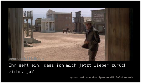 Ihr seht ein, dass ich mich jetzt lieber zurück ziehe, ja?