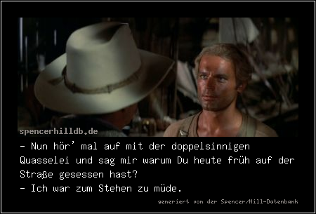 - Nun hör' mal auf mit der doppelsinnigen Quasselei und sag mir warum Du heute früh auf der Straße gesessen hast?
- Ich war zum Stehen zu müde.