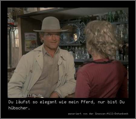 Du läufst so elegant wie mein Pferd, nur bist Du hübscher.