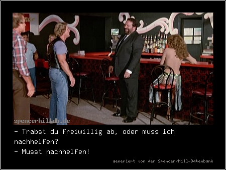- Trabst du freiwillig ab, oder muss ich nachhelfen?
- Musst nachhelfen!