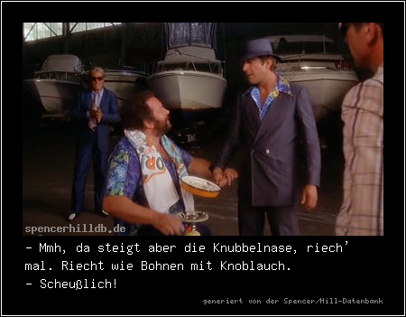 - Mmh, da steigt aber die Knubbelnase, riech' mal. Riecht wie Bohnen mit Knoblauch.
- Scheußlich!